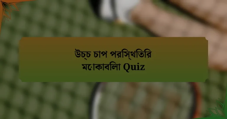 উচ্চ চাপ পরিস্থিতির মোকাবিলা Quiz