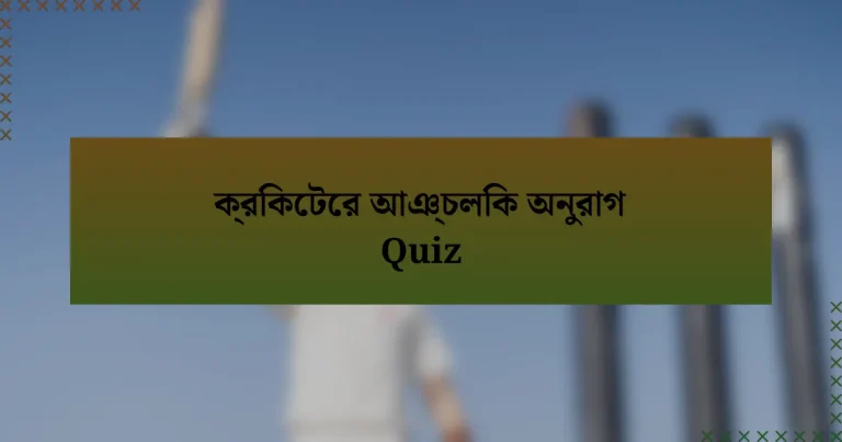 ক্রিকেটের আঞ্চলিক অনুরাগ Quiz