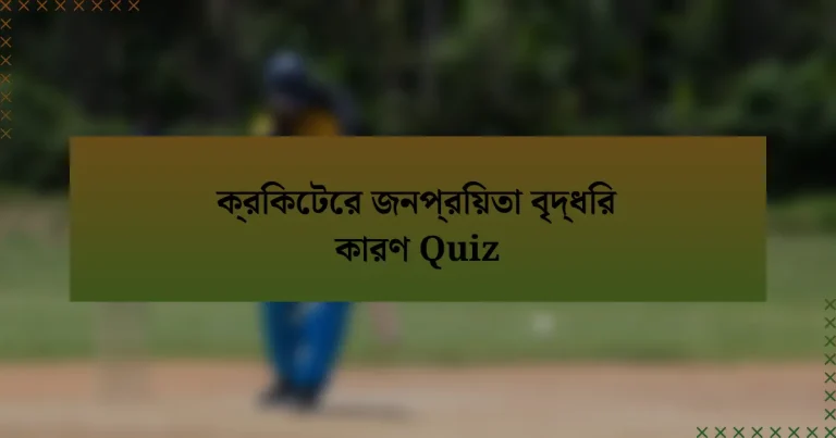 ক্রিকেটের জনপ্রিয়তা বৃদ্ধির কারণ Quiz