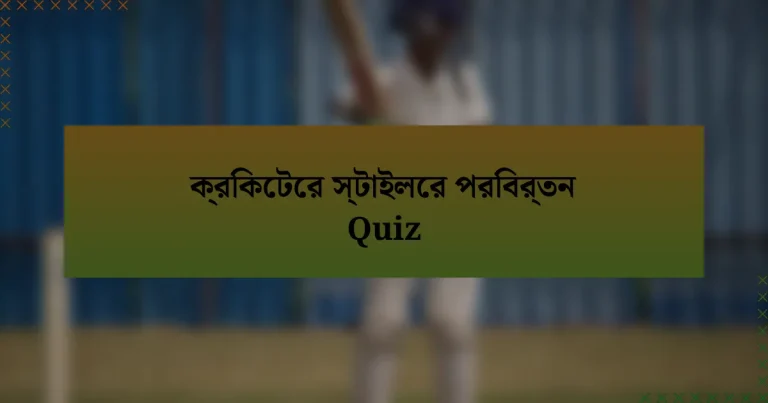 ক্রিকেটের স্টাইলের পরিবর্তন Quiz