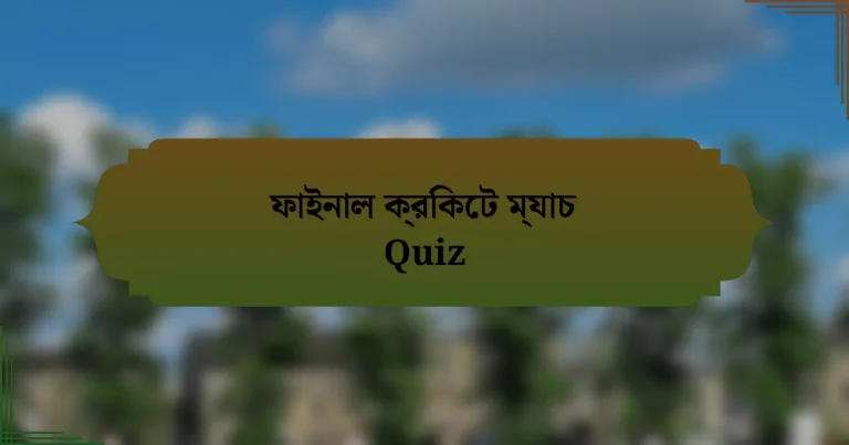 ফাইনাল ক্রিকেট ম্যাচ Quiz