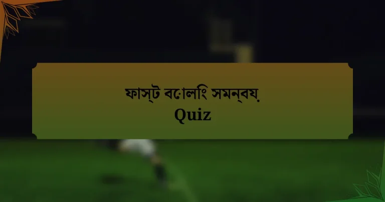 ফাস্ট বোলিং সমন্বয় Quiz