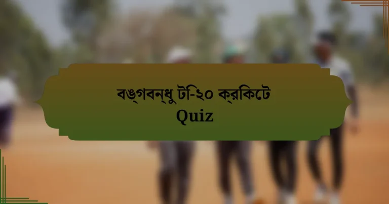 বঙ্গবন্ধু টি-২০ ক্রিকেট Quiz