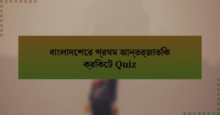 বাংলাদেশের প্রথম আন্তর্জাতিক ক্রিকেট Quiz