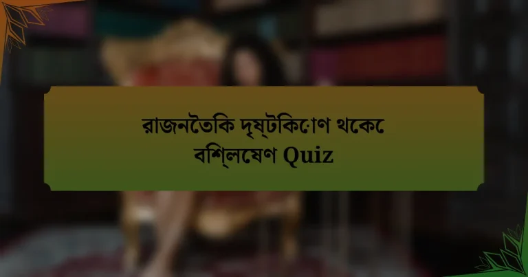 রাজনৈতিক দৃষ্টিকোণ থেকে বিশ্লেষণ Quiz